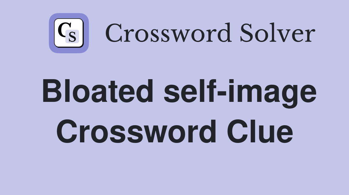 Bloated self-image Crossword Clue
