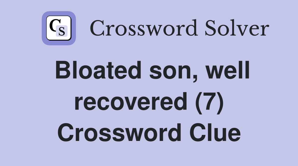 Bloated son, well recovered (7) Crossword Clue