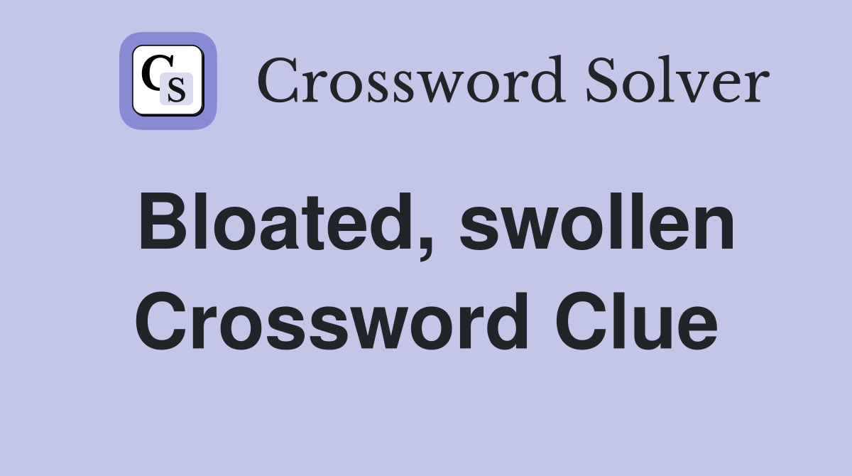 Bloated, swollen Crossword Clue