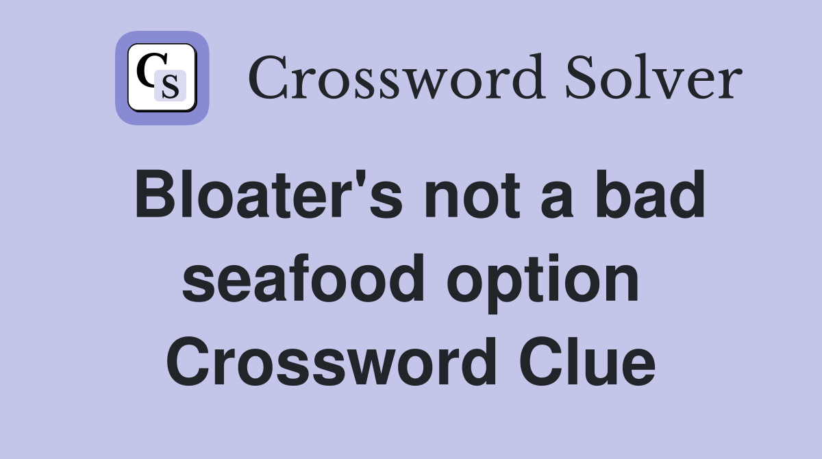 Bloater's not a bad seafood option Crossword Clue