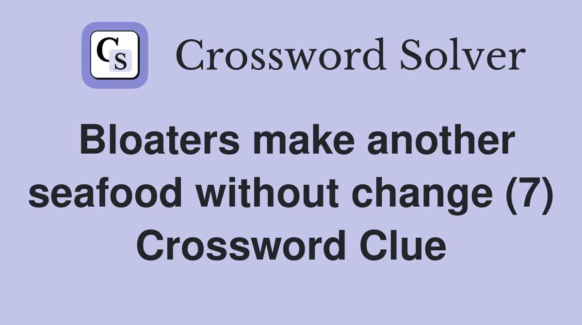 Bloaters make another seafood without change (7) Crossword Clue