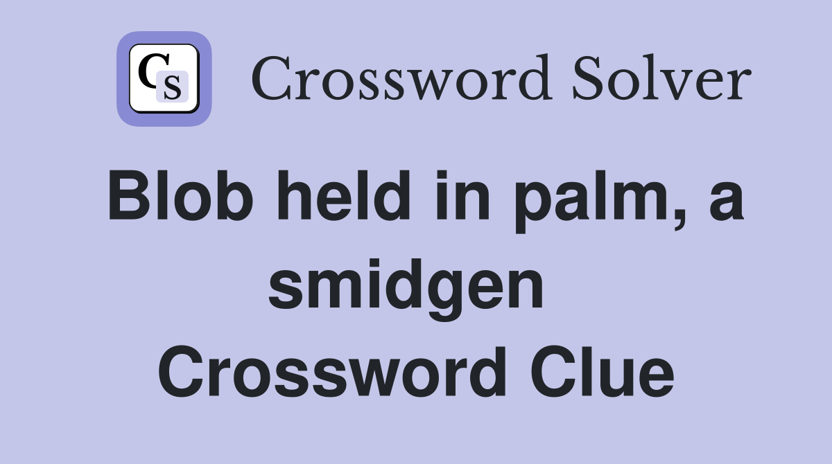 Blob held in palm, a smidgen  Crossword Clue