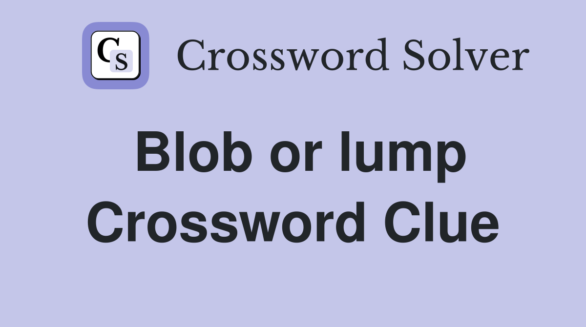 Blob or lump Crossword Clue