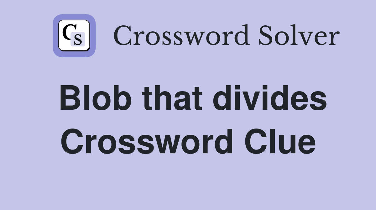 Blob that divides Crossword Clue