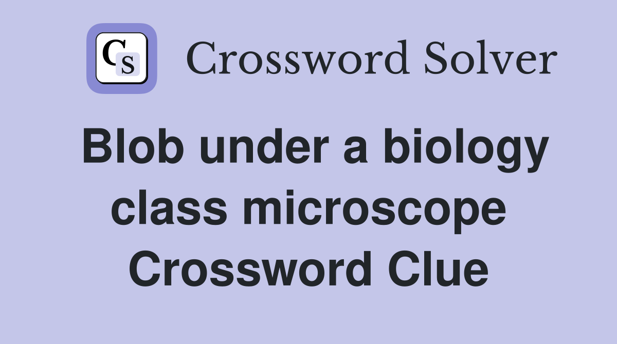 Blob under a biology class microscope Crossword Clue