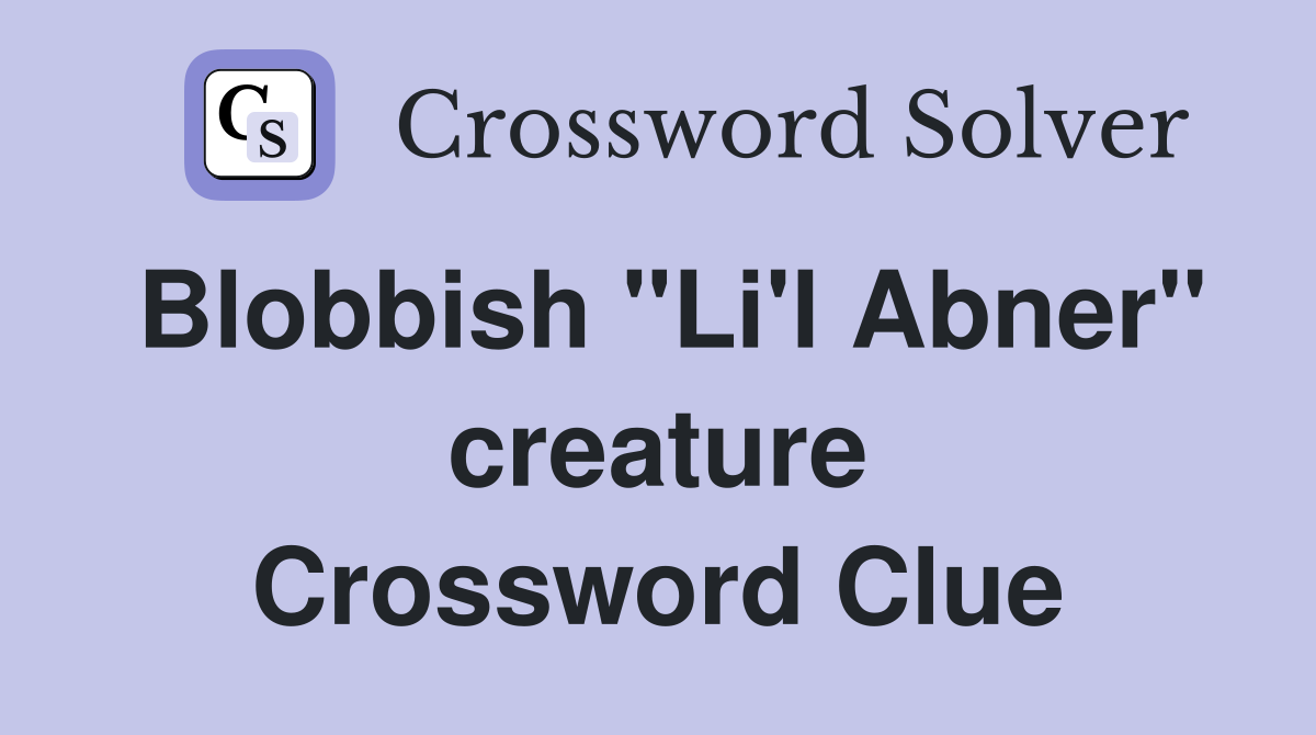 Blobbish "Li'l Abner" creature Crossword Clue