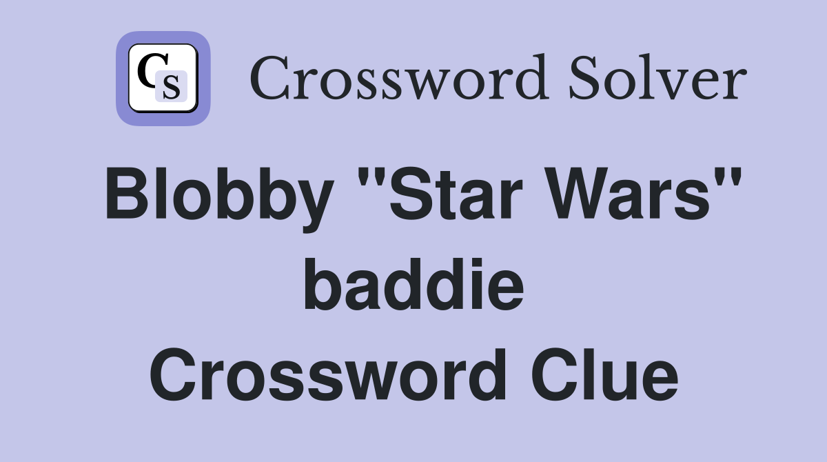Blobby "Star Wars" baddie Crossword Clue