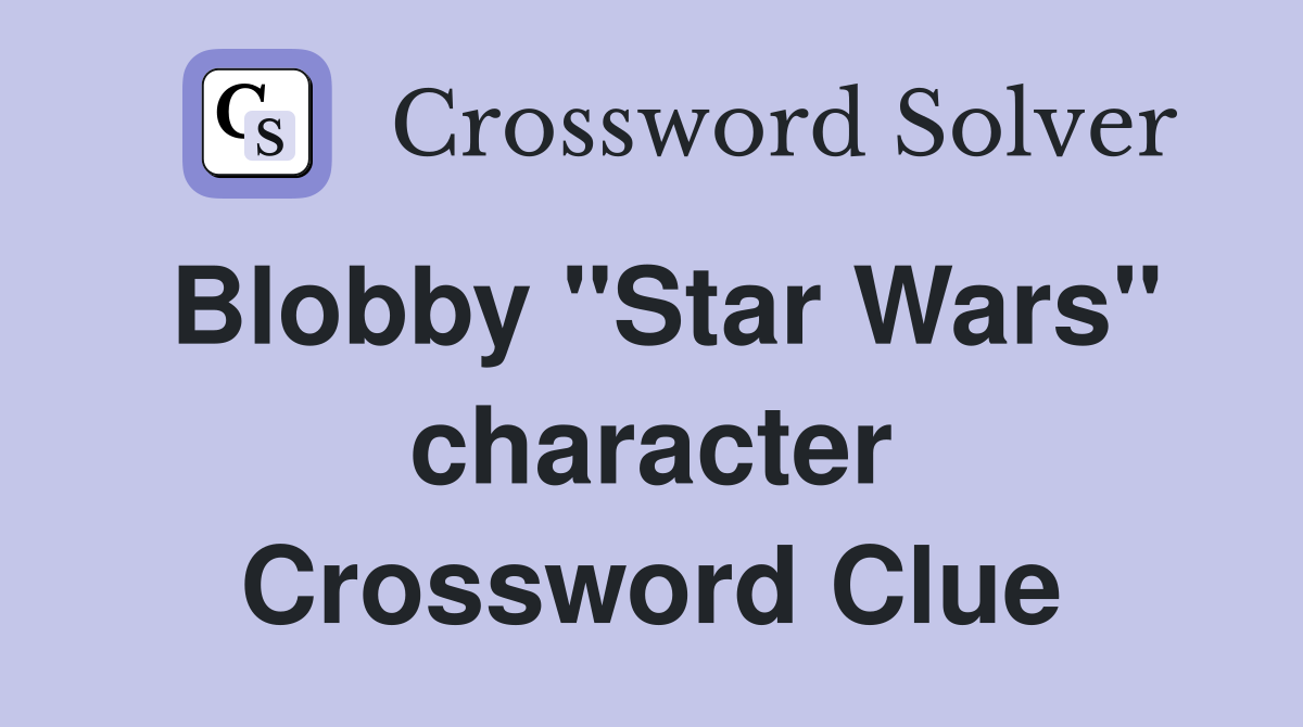 Blobby "Star Wars" character Crossword Clue