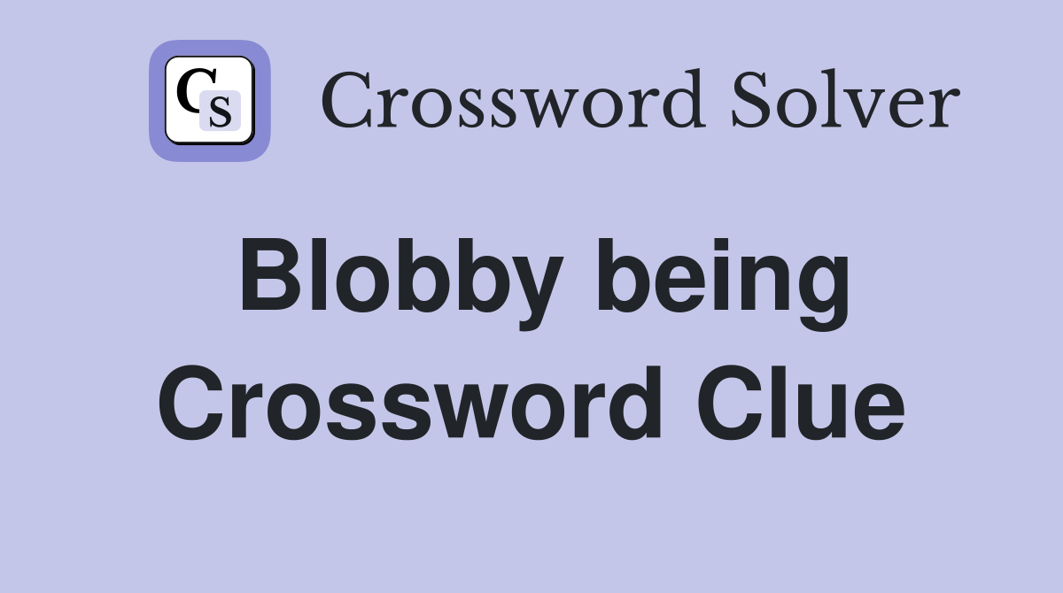 Blobby being Crossword Clue