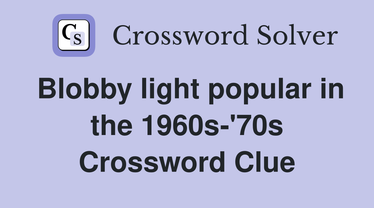 Blobby light popular in the 1960s-'70s Crossword Clue