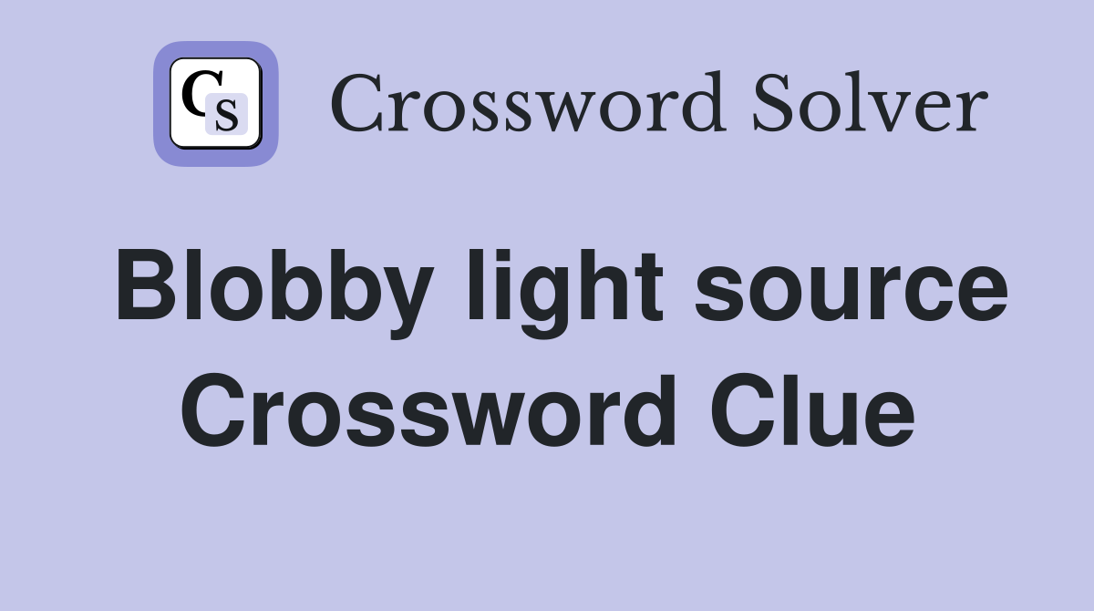 Blobby light source Crossword Clue