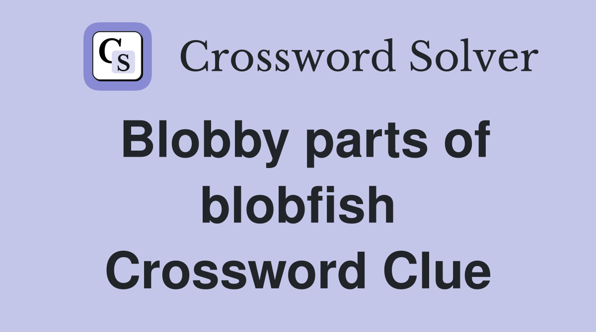 Blobby parts of blobfish Crossword Clue