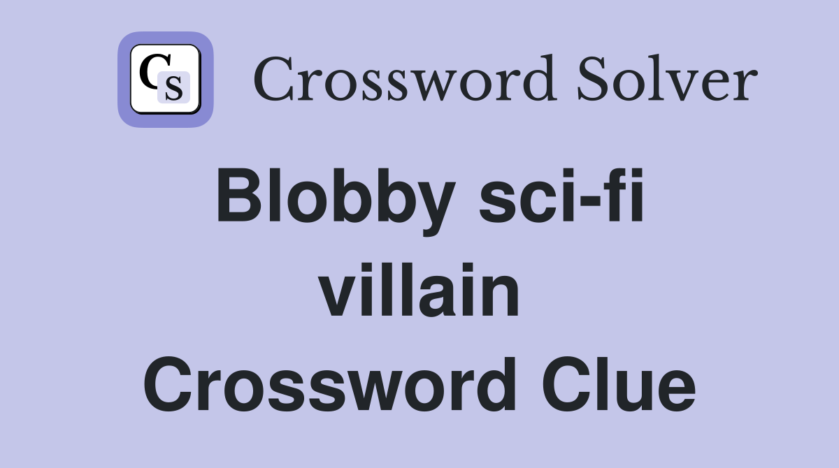 Blobby sci-fi villain Crossword Clue