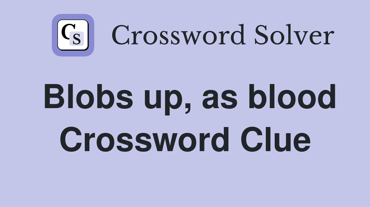 Blobs up, as blood Crossword Clue