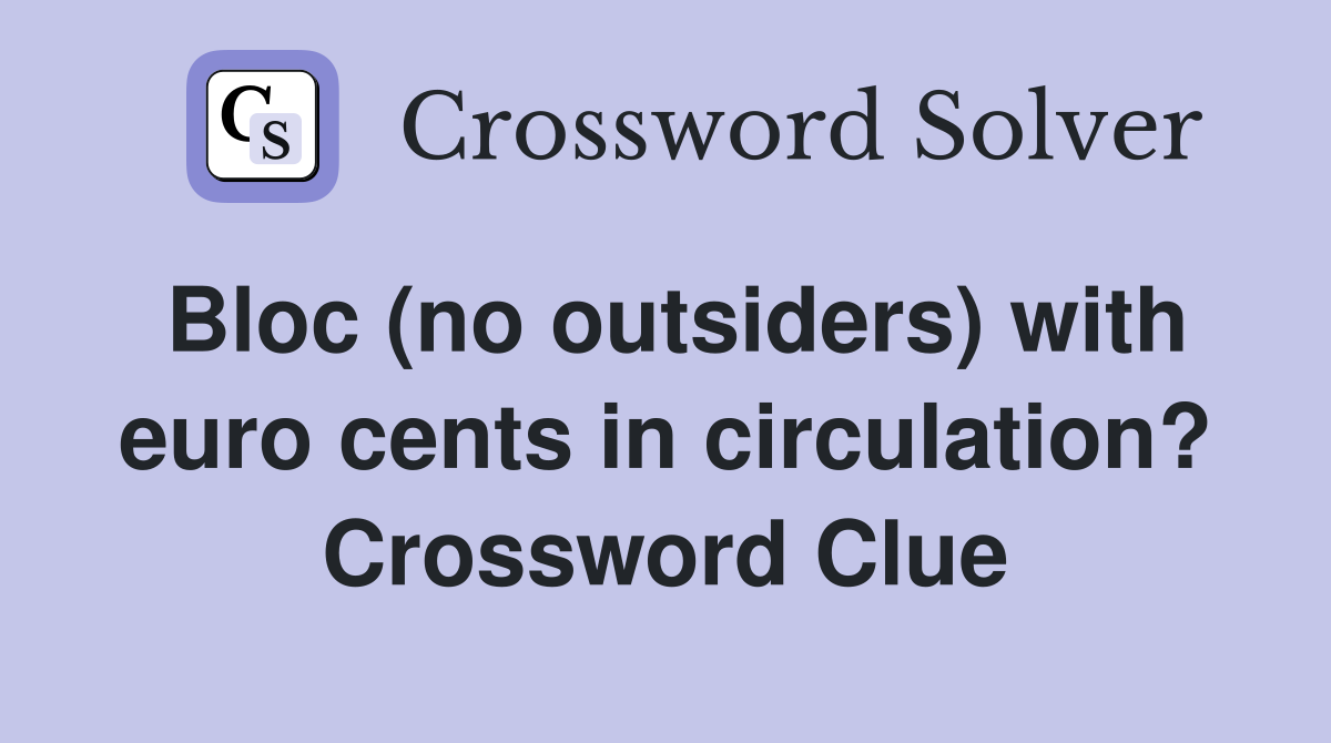 Bloc (no outsiders) with euro cents in circulation? Crossword Clue