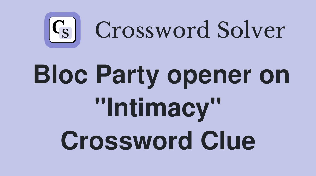 Bloc Party opener on "Intimacy" Crossword Clue
