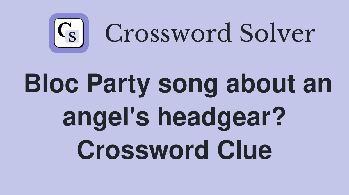 Bloc Party song about an angel's headgear? Crossword Clue