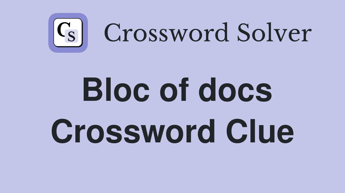 Bloc of docs Crossword Clue
