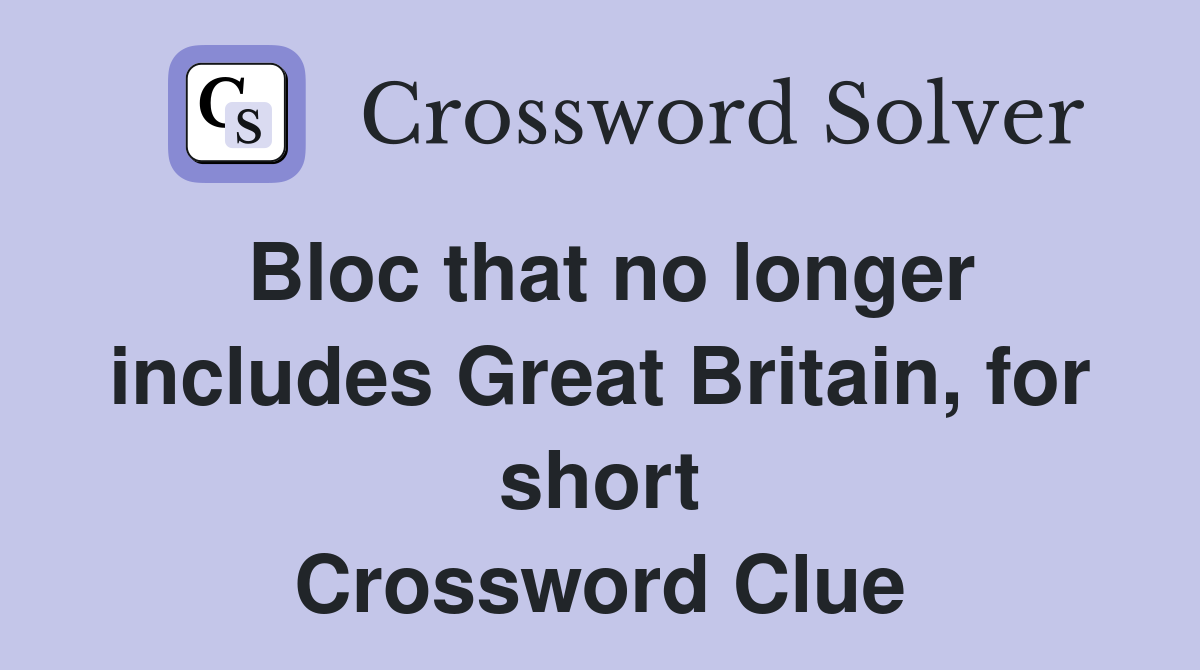 Bloc that no longer includes Great Britain, for short Crossword Clue