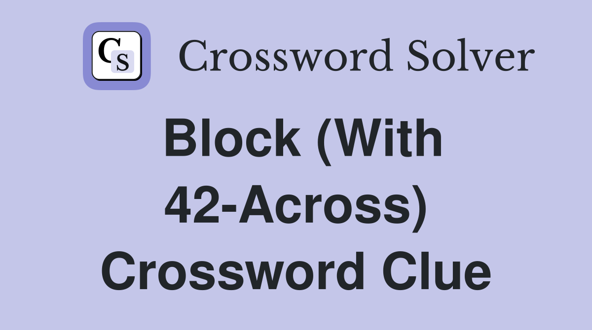 Block (With 42-Across) Crossword Clue