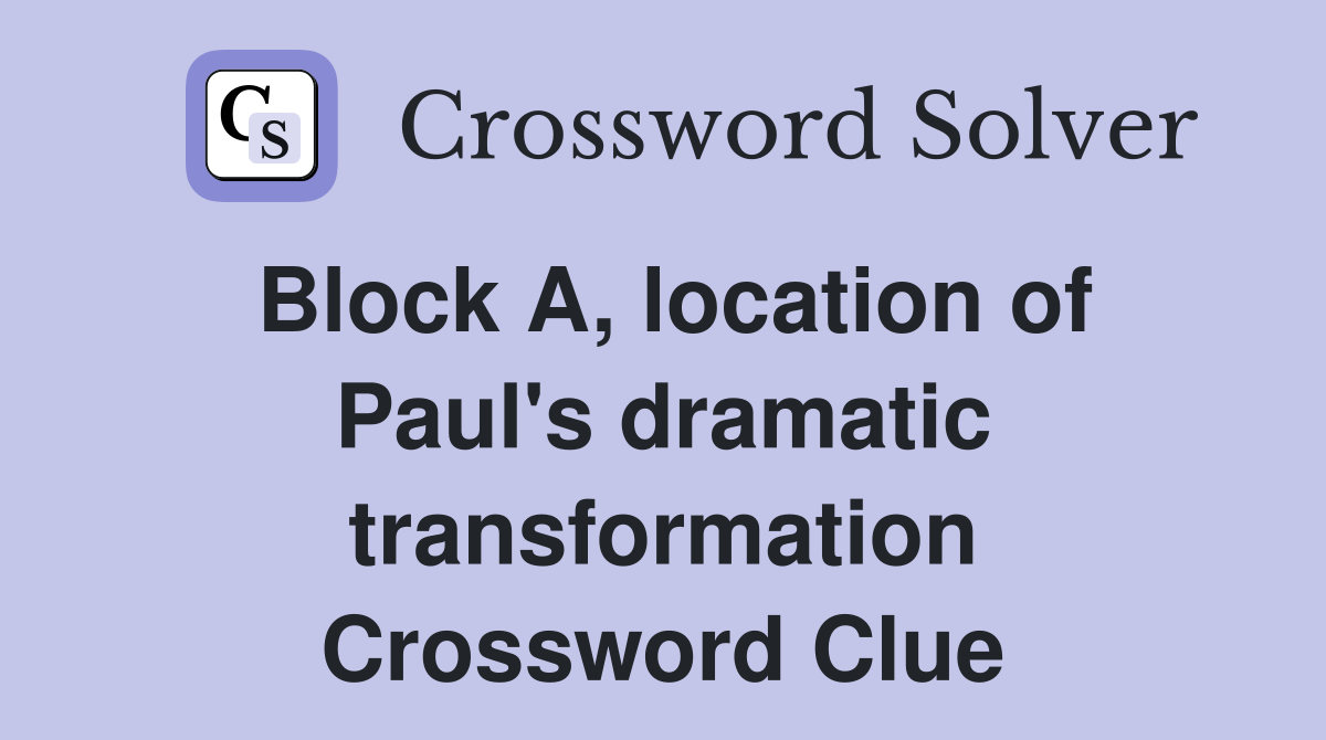 Block A, location of Paul's dramatic transformation Crossword Clue