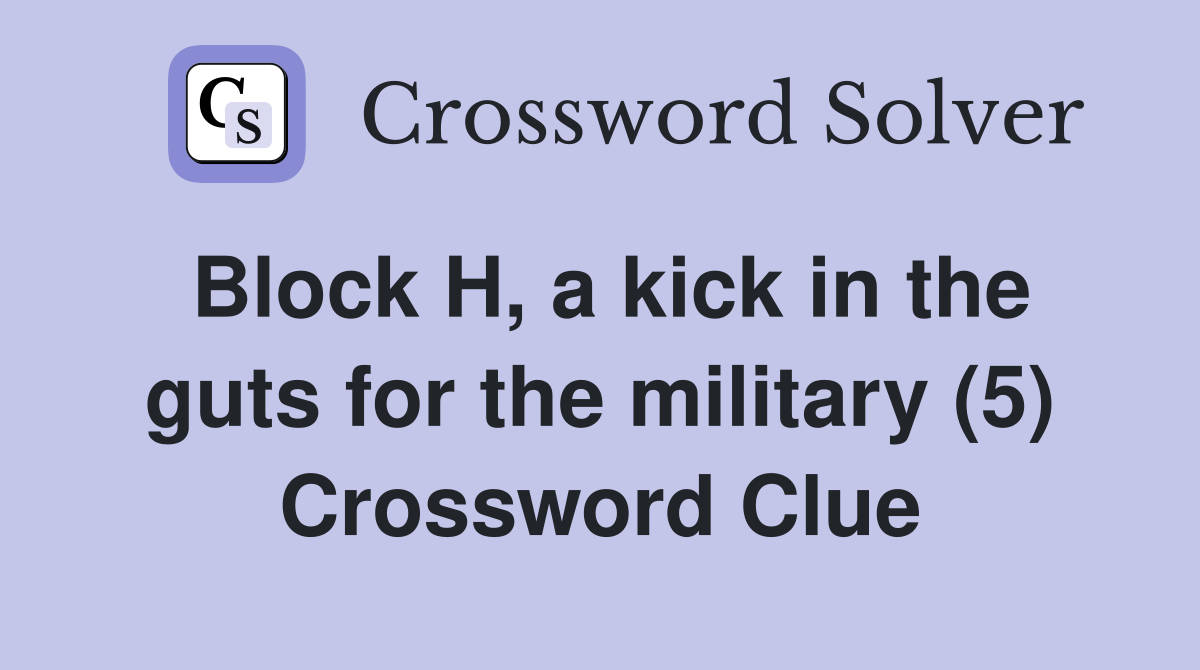 Block H, a kick in the guts for the military (5) Crossword Clue