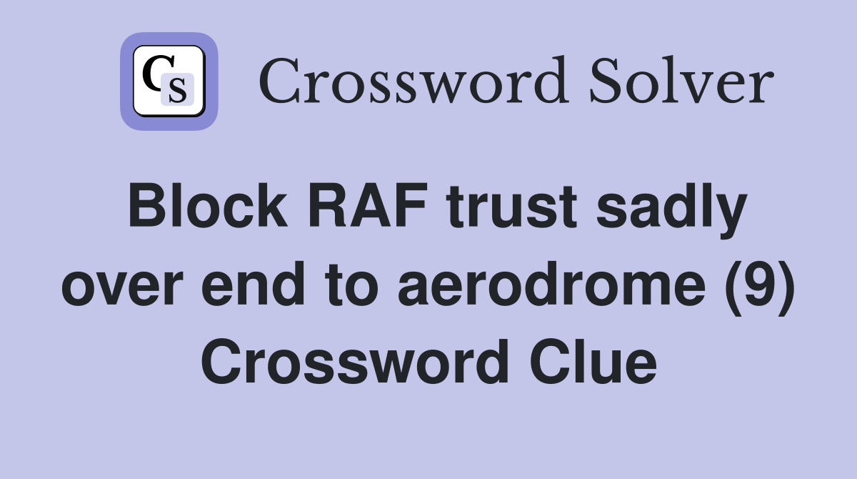 Block RAF trust sadly over end to aerodrome (9) Crossword Clue