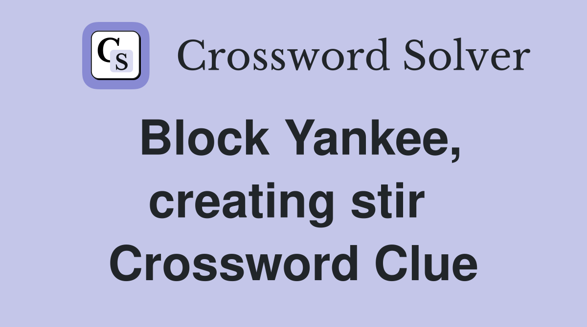 Block Yankee, creating stir  Crossword Clue