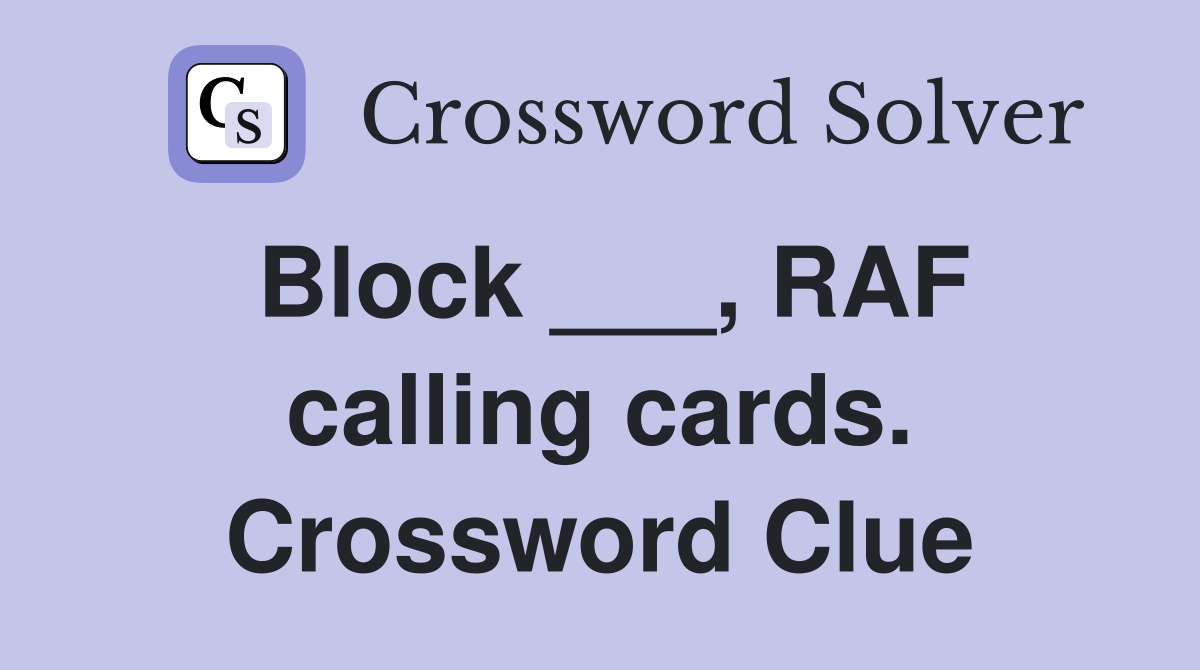 Block ___, RAF calling cards. Crossword Clue