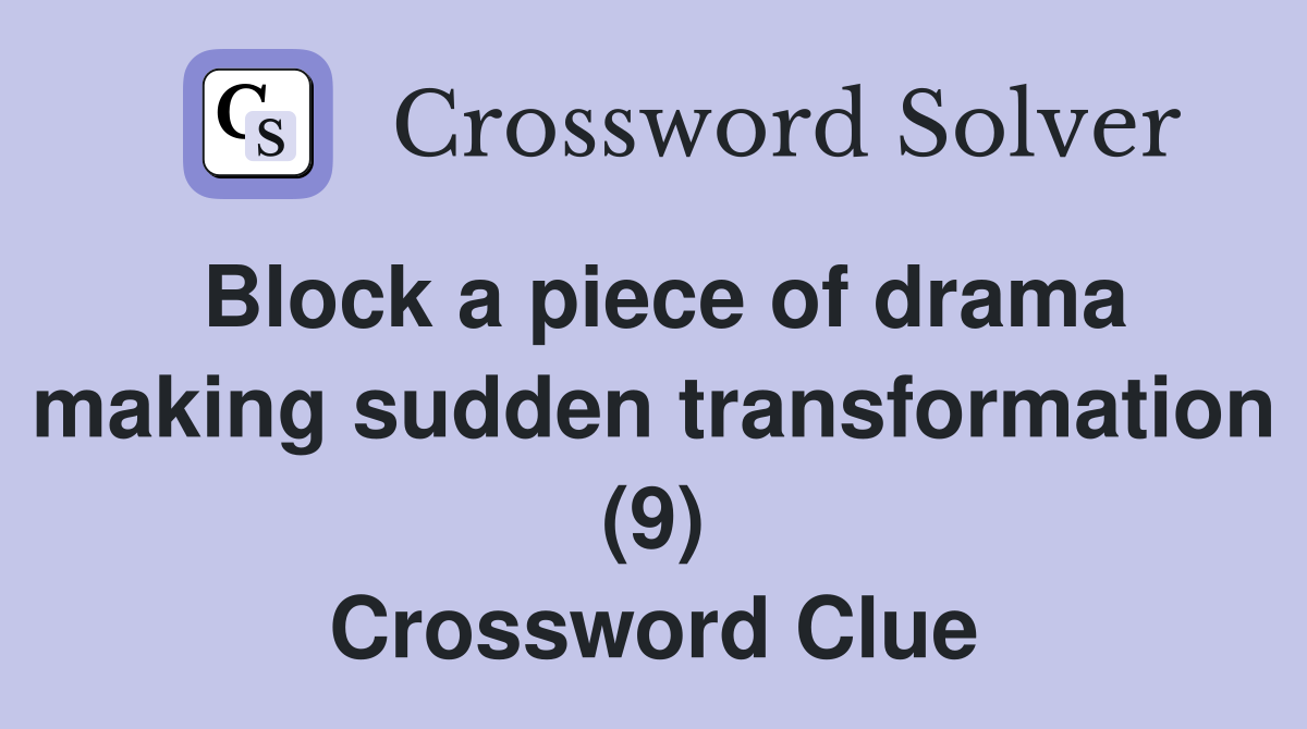 Block a piece of drama making sudden transformation (9) Crossword Clue