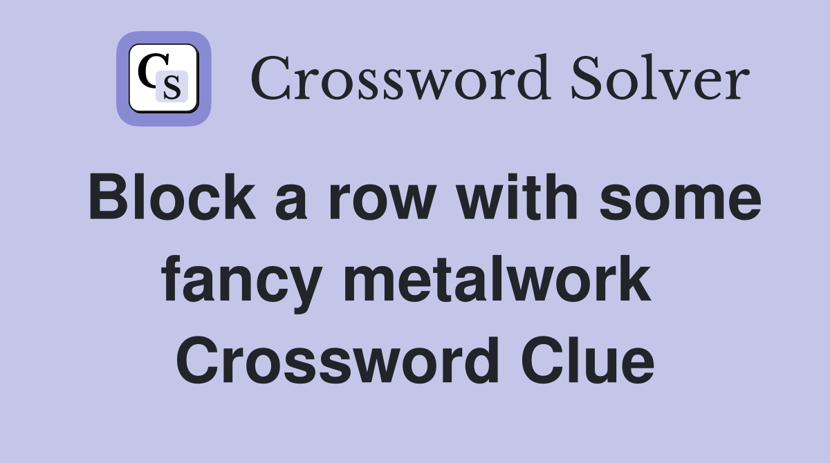 Block a row with some fancy metalwork  Crossword Clue
