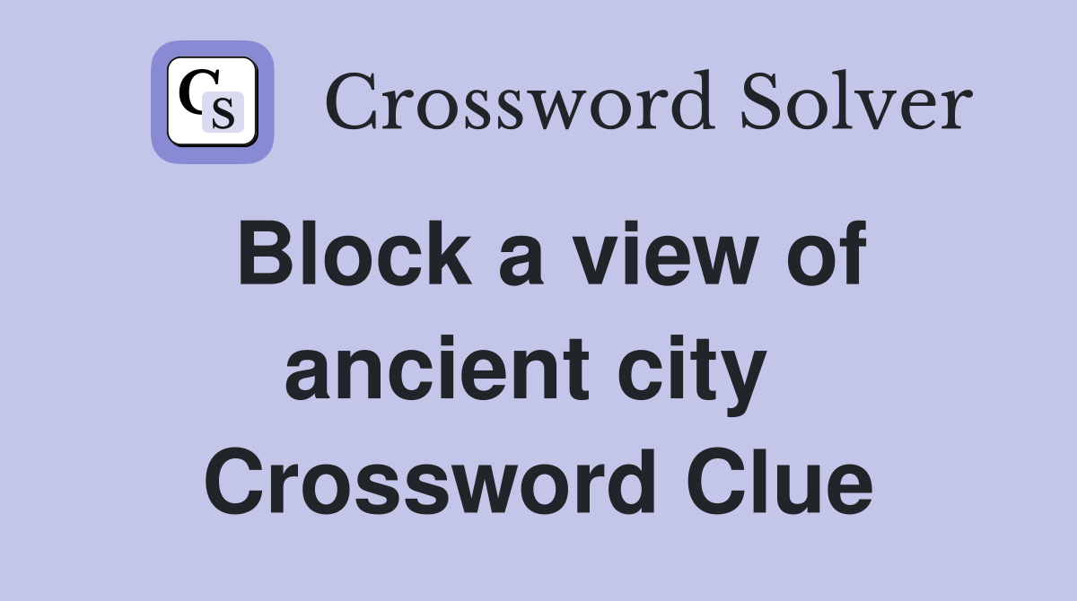 Block a view of ancient city  Crossword Clue