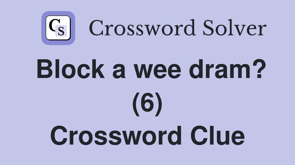 Block a wee dram? (6) Crossword Clue