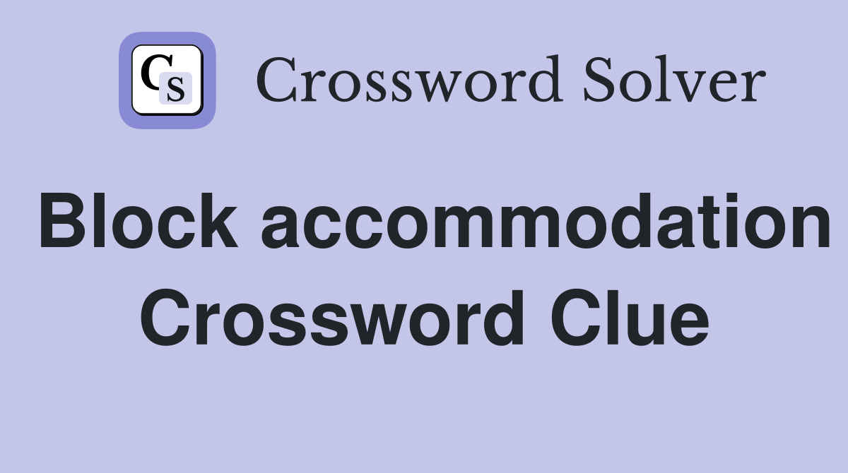 Block accommodation Crossword Clue