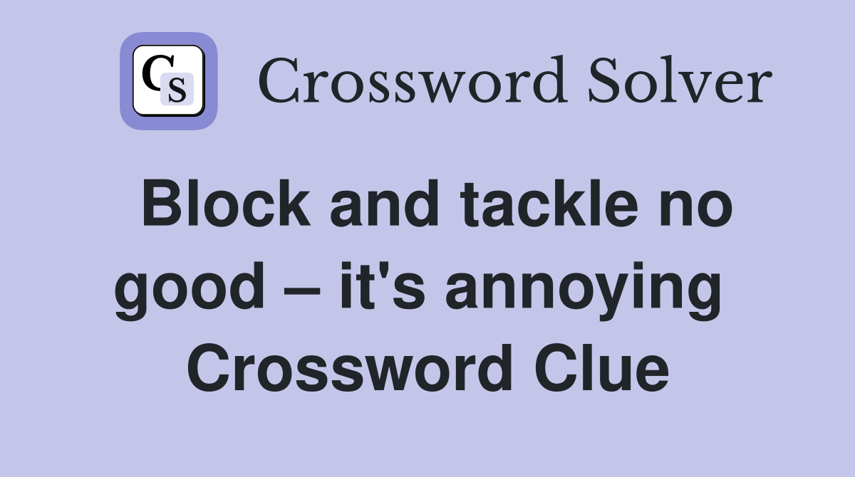 Block and tackle no good – it's annoying  Crossword Clue