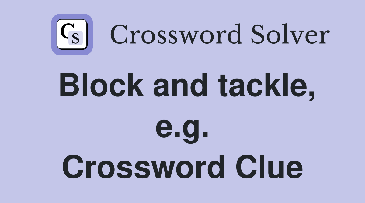 Block and tackle, e.g. Crossword Clue