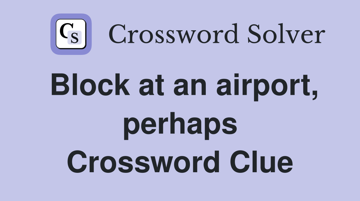 Block at an airport, perhaps Crossword Clue