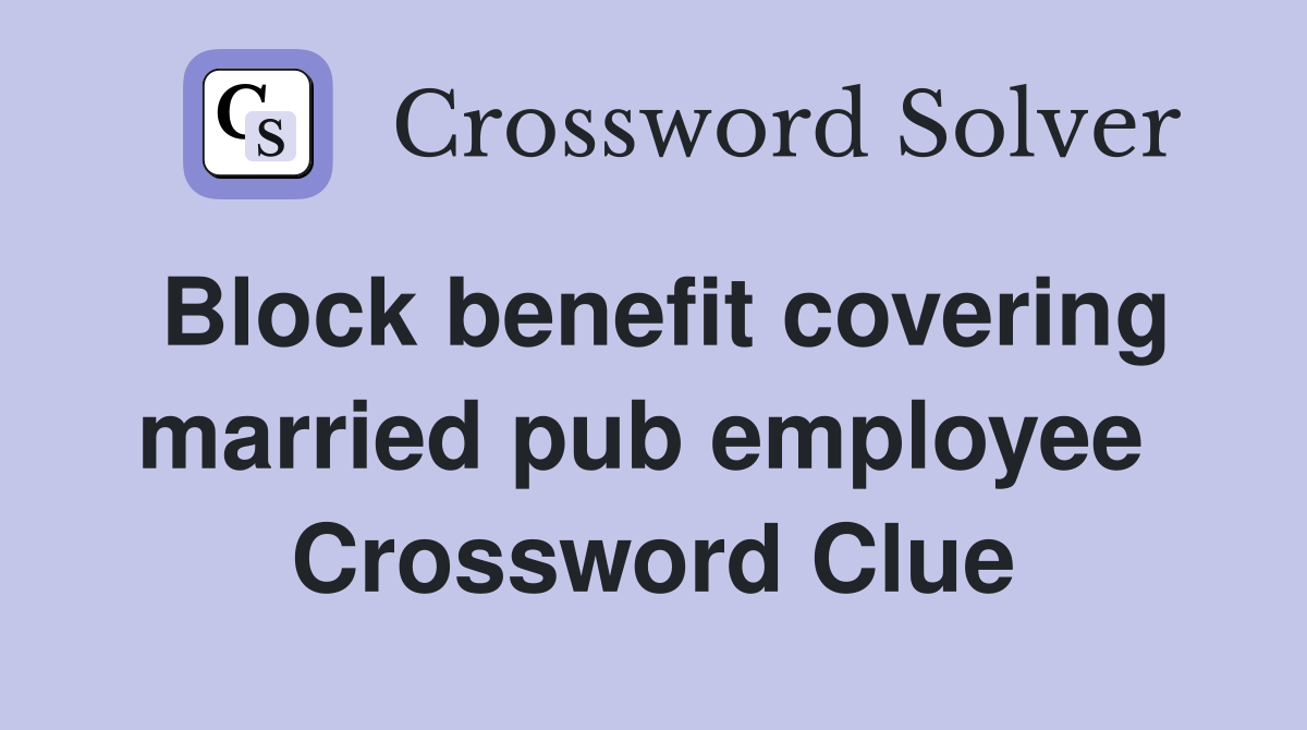 Block benefit covering married pub employee  Crossword Clue