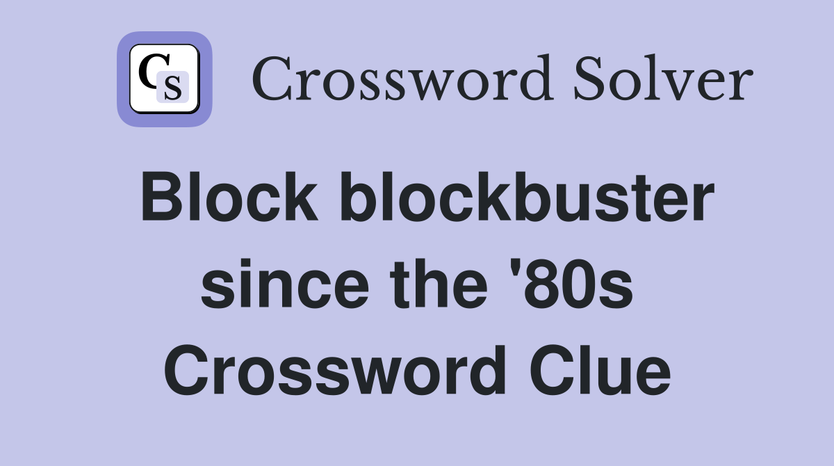 Block blockbuster since the '80s Crossword Clue