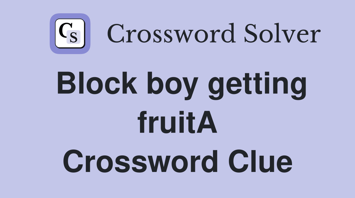 Block boy getting fruitA Crossword Clue