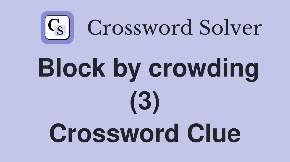 Block by crowding (3) Crossword Clue