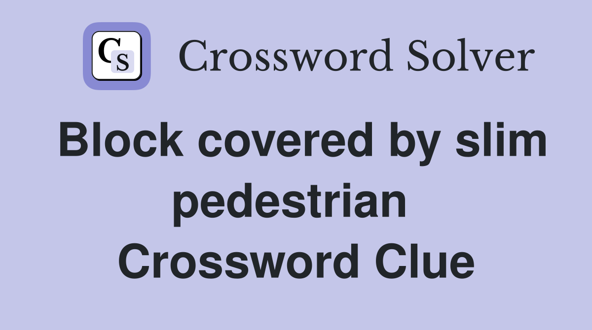 Block covered by slim pedestrian  Crossword Clue