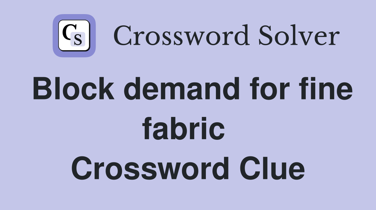 Block demand for fine fabric  Crossword Clue