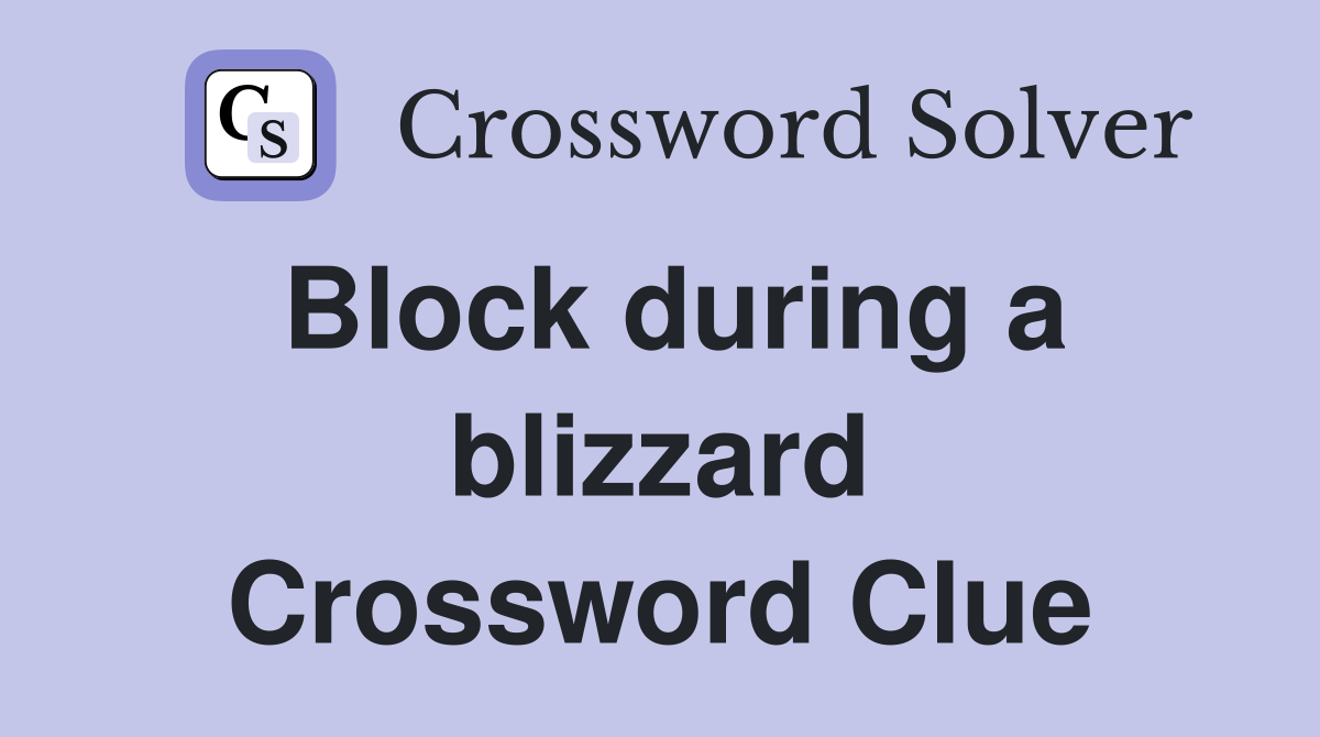 Block during a blizzard Crossword Clue