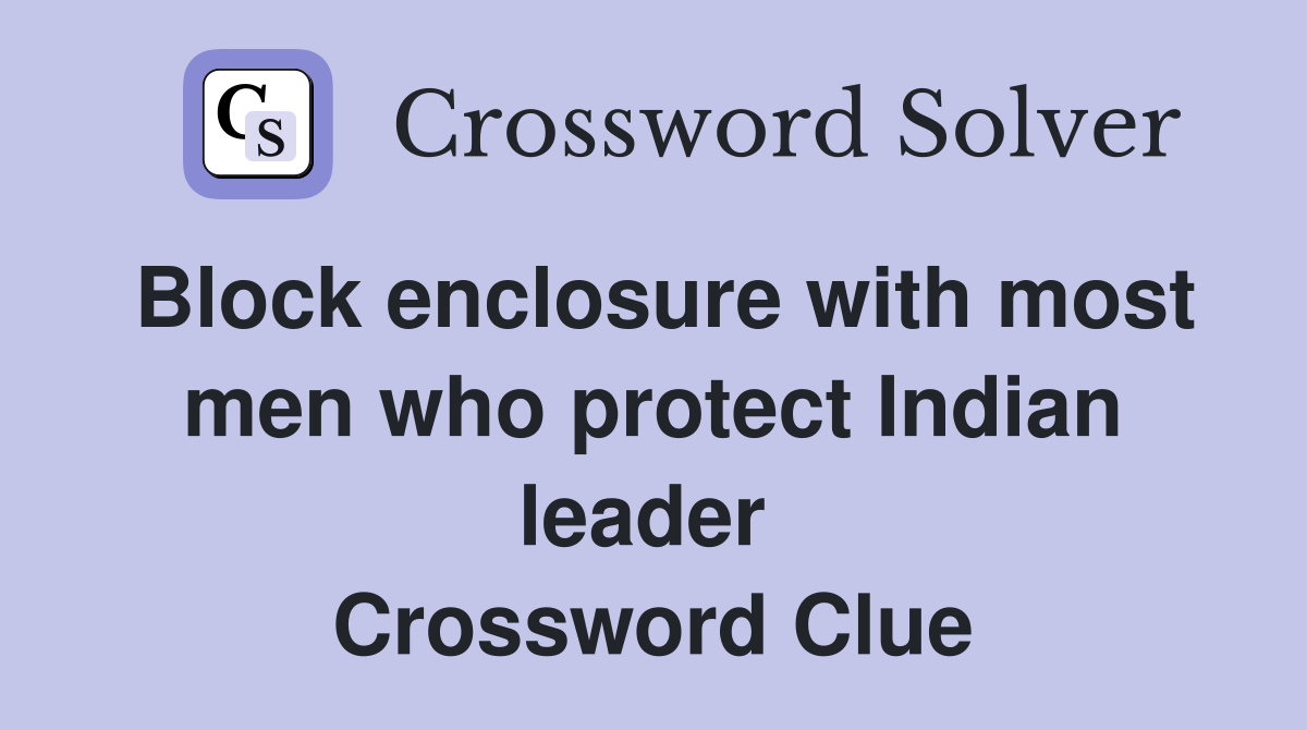 Block enclosure with most men who protect Indian leader  Crossword Clue