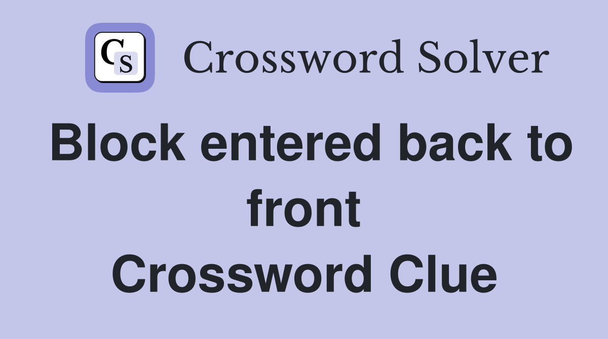Block entered back to front Crossword Clue