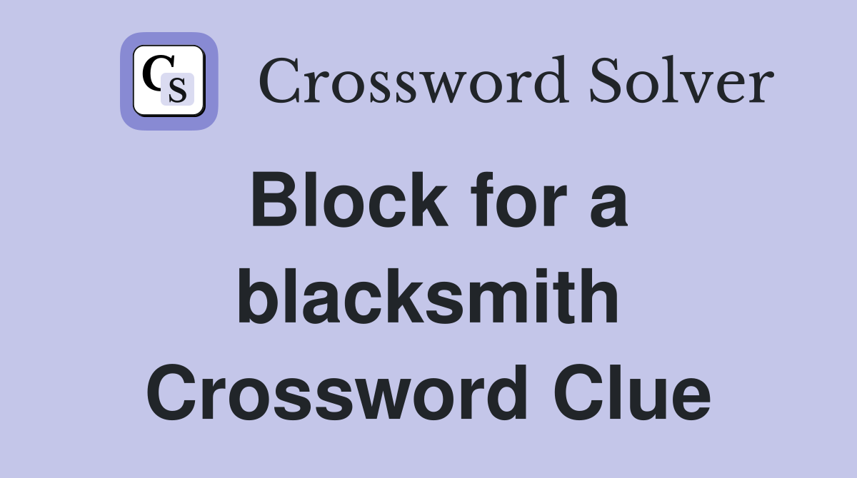 Block for a blacksmith Crossword Clue