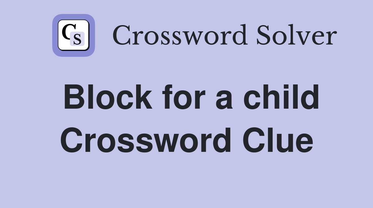 Block for a child Crossword Clue