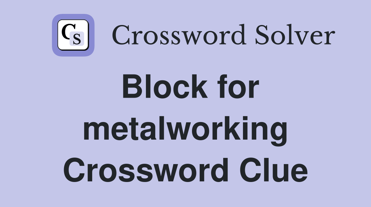 Block for metalworking Crossword Clue
