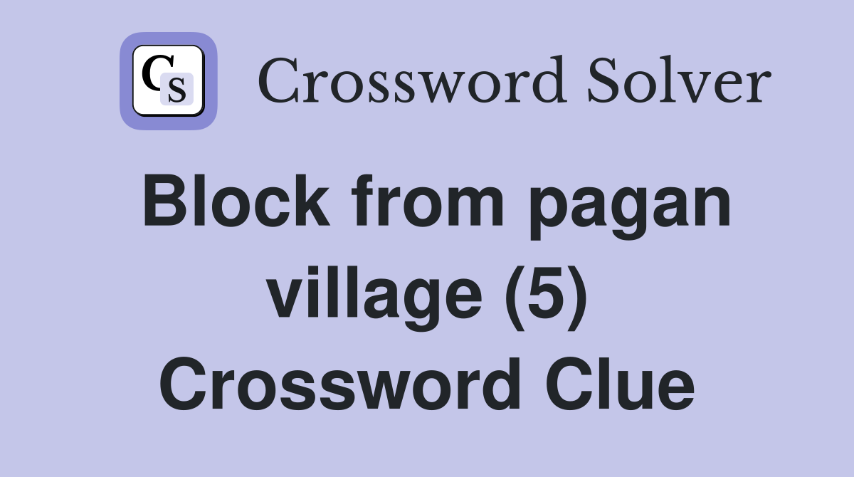 Block from pagan village (5) Crossword Clue